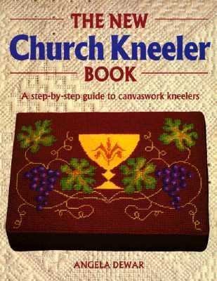 The New Church Kneeler Book A Step By Step Guide to Canvaswork 