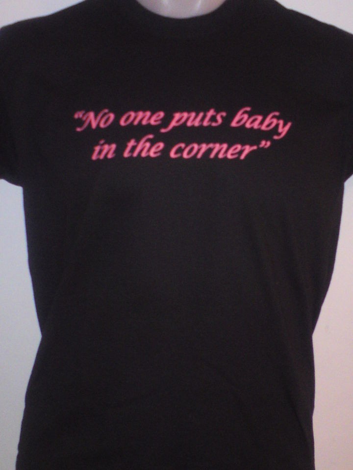 NOBODY PUTS BABY IN THE CORNER TSHIRT dirty dancing fame patrick 