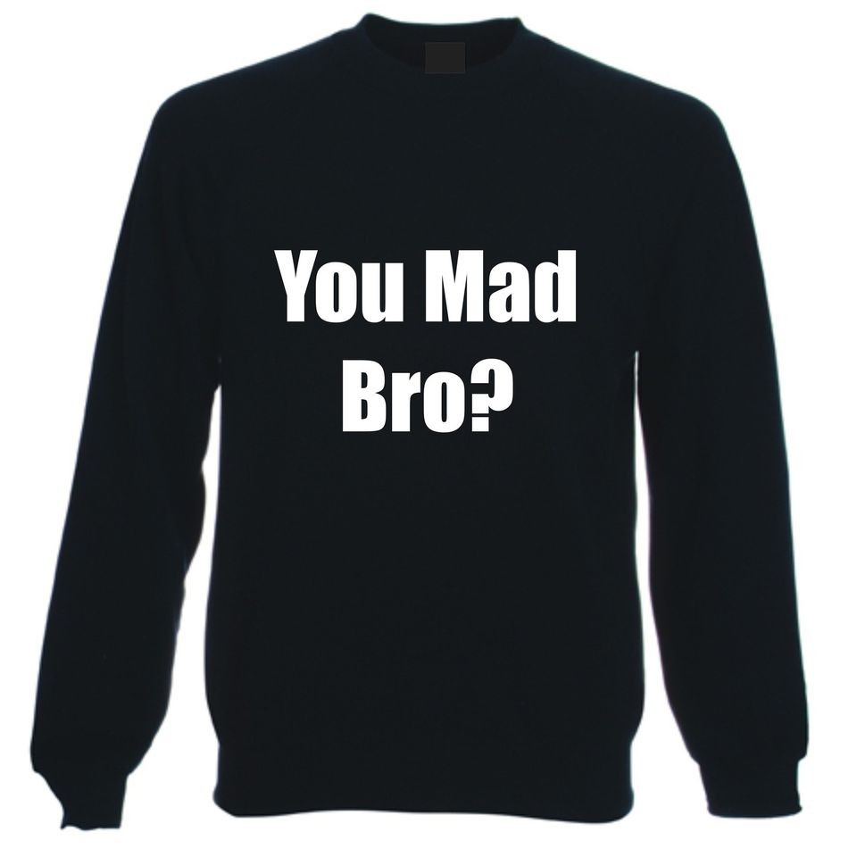 YOU MAD BRO? SWEATSHIRT Black & White All Sizes Slogan Funny Good Gift