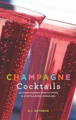 Champagne Cocktails 50 Cork Popping Concoctions and Scintillating 