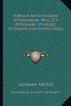 Adriani Metii Alcmar Astrolabium, Hoc Est Astrolabii Utiusque Accurata 