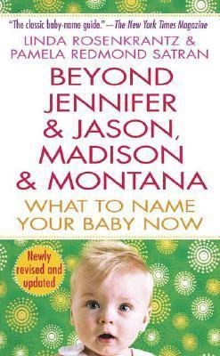 Beyond Jennifer & Jason, Madison & Montana What to Name Your Baby Now 