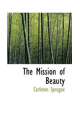 The Mission of Beauty by Sprague, Carleton [Paperback]