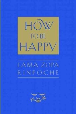 HOW TO BE HAPPY   JOSH BARTOK, ET AL. LAMA ZOPA RINPOCHE (HARDCOVER
